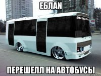 еблаn перешелл на автобусы