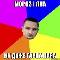 мороз і яна ну дуже гарна пара
