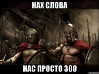 нах слова нас просто 300
