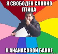 я свободен словно птица в ананасовой банке