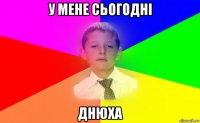 у мене сьогодні днюха
