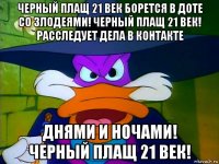 черный плащ 21 век борется в доте со злодеями! черный плащ 21 век! расследует дела в контакте днями и ночами! черный плащ 21 век!