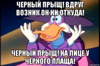 черный прыщ! вдруг возник он ни откуда! черный прыщ! на лице у черного плаща!