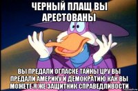 черный плащ вы арестованы вы предали огласке тайны цру вы предали америку и демократию как вы можете я же защитник справедливости