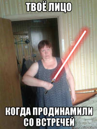 твоё лицо когда продинамили со встречей