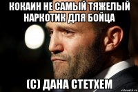 кокаин не самый тяжелый наркотик для бойца (с) дана стетхем