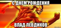 с днем рождения влад левдиков