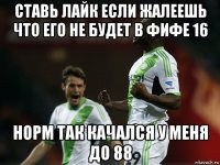 ставь лайк если жалеешь что его не будет в фифе 16 норм так качался у меня до 88