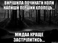 вирішила почикати коли напиши перший хлопець... ммдаа краще застрілитись...