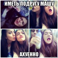 иметь подругу машу ахуенно