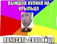 выйшов кулиня на крыльцо почесать свое яйцо