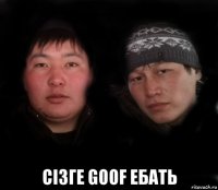  сізге goof ебать