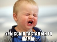  Ұрыссып тастадын го жаман