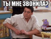 ты мне звонила? 