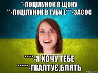 *-поцілунок в щоку **-поцілунок в губи (***-засос ****-я хочу тебе *****-гвалтує,блять