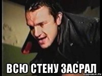  всю стену засрал