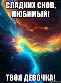 сладких снов, любимый! твоя девочка!