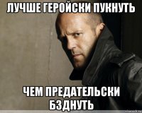 лучше геройски пукнуть чем предательски бзднуть