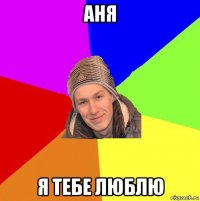 аня я тебе люблю