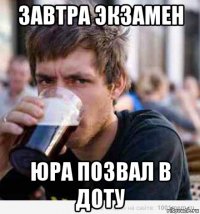 завтра экзамен юра позвал в доту