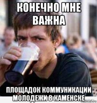 конечно мне важна площадок коммуникации молодежи в каменске