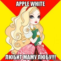 apple white любит маму любу!!!