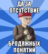 да за отсутствие бродяжных понятий