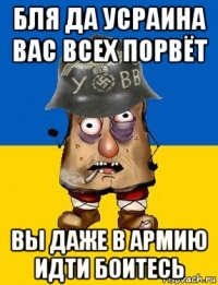 бля да усраина вас всех порвёт вы даже в армию идти боитесь