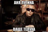 аня лугина ваще телуха