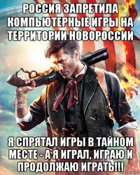 россия запретила компьютерные игры на территории новороссии я спрятал игры в тайном месте - а я играл, играю и продолжаю играть!!!