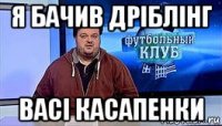 я бачив дріблінг васі касапенки