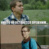 Ничто не останется прежним... Полностью согласен...