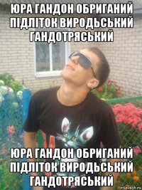юра гандон обриганий підліток виродьський гандотряський юра гандон обриганий підліток виродьський гандотряський
