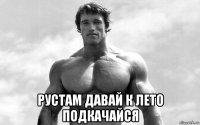  рустам давай к лето подкачайся