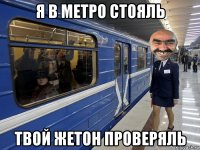 я в метро стояль твой жетон проверяль