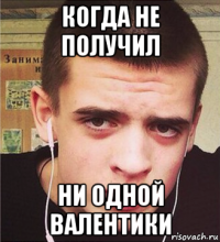 когда не получил ни одной валентики