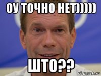 оу точно нет))))) што??
