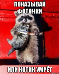показывай фоточки или котик умрёт