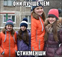 они лучше чем стикменши