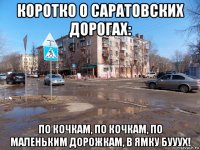 коротко о саратовских дорогах: по кочкам, по кочкам, по маленьким дорожкам, в ямку бууух!