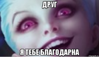 друг я тебе благодарна