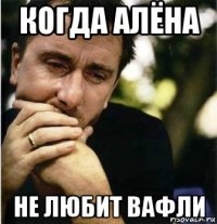 когда алёна не любит вафли