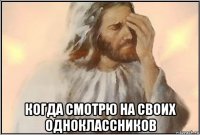  когда смотрю на своих одноклассников
