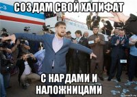 создам свой халифат с нардами и наложницами