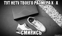 тут нету твоего размера х_х смирись