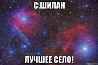 с.шилан лучшее село!