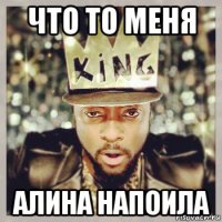 что то меня алина напоила
