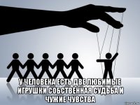  у человека есть две любимые игрушки собственная судьба и чужие чувства