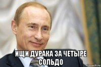 ищи дурака за четыре сольдо