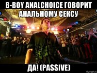 b-boy analchoice говорит анальному сексу да! (passive)